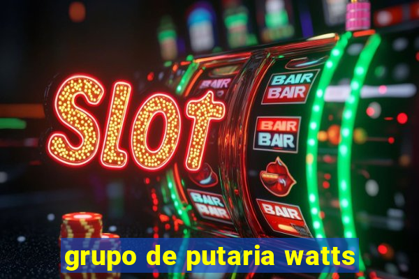 grupo de putaria watts